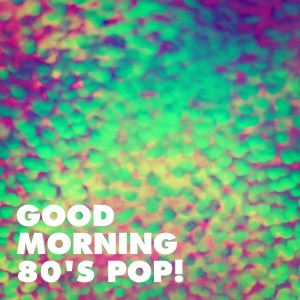 อัลบัม Good Morning 80's Pop! ศิลปิน Hits of the 80's