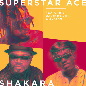 ดาวน์โหลดและฟังเพลง Shakara (feat. DJ Jimmy Jatt & Zlatan) พร้อมเนื้อเพลงจาก Superstar Ace