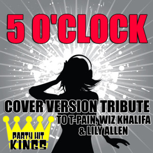 Party Hit Kings的專輯5 O'Clock (Cover Version Tribute to T-Pain, Wiz Khalifa & Lily Allen)