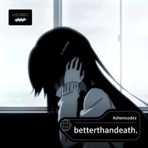 收听Ashencodez的better than death. (完整版)歌词歌曲