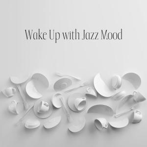 Wake Up with Jazz Mood (Relaxing Instrumental Jazz Music, Chillout Jazz Session, Morning Coffee & Jazz)