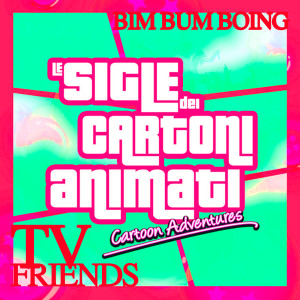 อัลบัม Le Sigle dei Cartoni Animati: TV Friends Cartoon Adventures ศิลปิน Bim Bum Boing