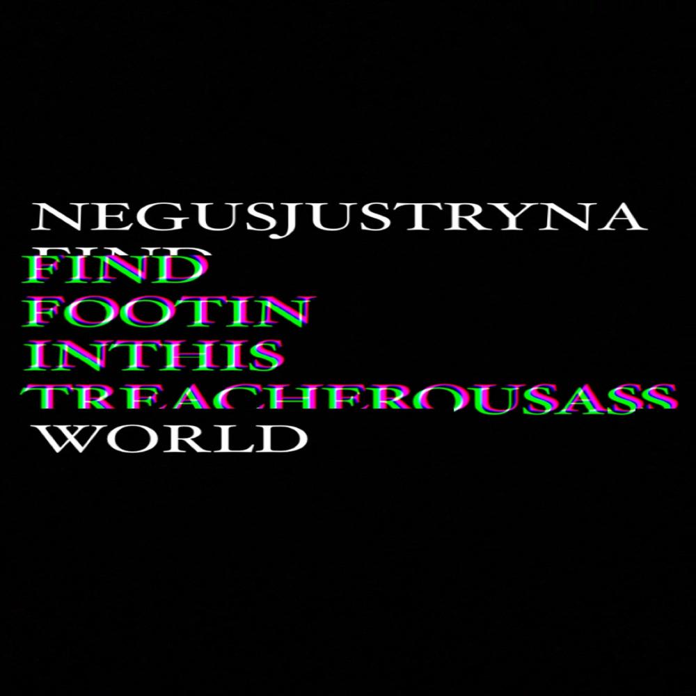NEGUSJUSTRYNAFINDFOOTININTHISTREACHEROUSASSWORLD (Explicit)