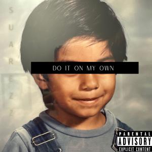 ดาวน์โหลดและฟังเพลง Do It On My Own (Explicit) พร้อมเนื้อเพลงจาก Suarezz92