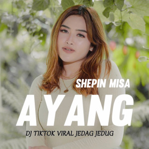 Dengarkan DJ TikTok Viral Jedag Jedug - Ayang lagu dari Shepin MIsa dengan lirik