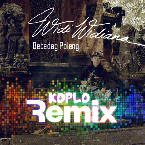 Album Bebedag Poleng (Koplo Remix) oleh Widi Widiana