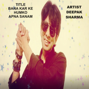 Listen to Bana Kar Ke Humko Apna Sanam song with lyrics from Deepak Sharma