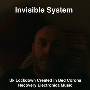 Album Uk Lockdown Created in Bed Corona Recovery Electronica Music from Invisible System