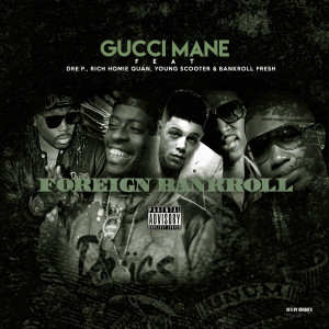 收听Gucci Mane的Foreign Bankroll (feat. Dre P., Young Scooter, Bankroll Fresh & Rich Homie Quan) (Explicit)歌词歌曲