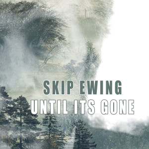 ดาวน์โหลดและฟังเพลง Until It's Gone พร้อมเนื้อเพลงจาก Skip Ewing