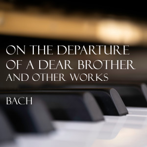 อัลบัม 'On the departure of a dear brother' and other works - Bach ศิลปิน Johann Sebastian Bach