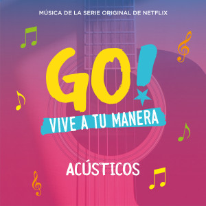 อัลบัม Go! Vive A Tu Manera (Original Soundtrack from the Netflix Series) (Acústicos) ศิลปิน Original Cast of Go! Vive A Tu Manera