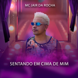 收聽MC Jair Da Rocha的Sentando Em Cima De Mim歌詞歌曲