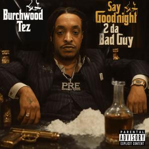 อัลบัม Say Goodnight 2 Da Bad Guy (Explicit) ศิลปิน Burchwood Tez