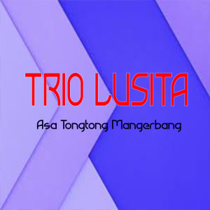 Dengarkan Asa Tongtong Mangerbang lagu dari TRIO LUSITA dengan lirik