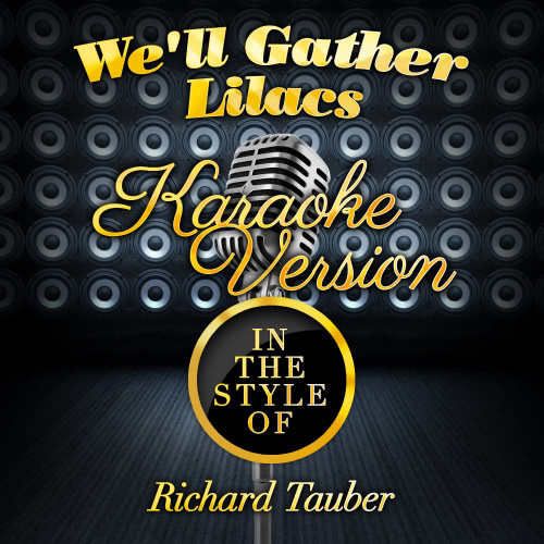 We'll Gather Lilacs (In the Style of Richard Tauber) [Karaoke Version] (Karaoke Version)