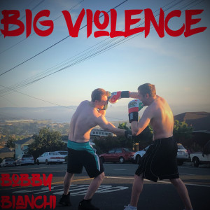 Album Big Violence (Explicit) from Bobby Bianchi