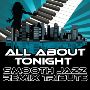 ดาวน์โหลดและฟังเพลง All About Tonight (Smooth Jazz Cover Version) พร้อมเนื้อเพลงจาก Smooth Jazz Remixers
