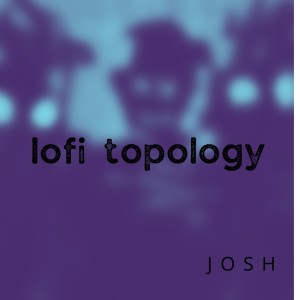 Album lofi topology oleh Josh