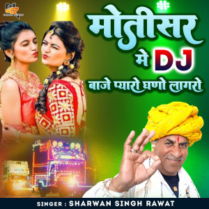 收听Sharwan Singh Rawat的Motisar Me DJ Baja Pyaro Ghano Lagro歌词歌曲