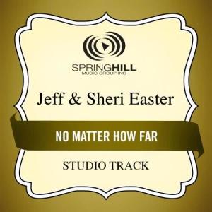 ดาวน์โหลดและฟังเพลง No Matter How Far (High Key Performance Track Without Background Vocals) พร้อมเนื้อเพลงจาก Jeff & Sheri Easter