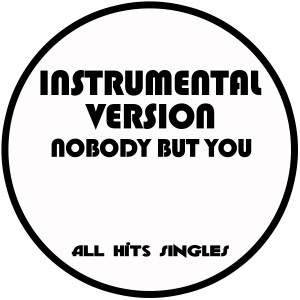 收聽All Hit Singles的Nobody but You (Instrumental Version)歌詞歌曲