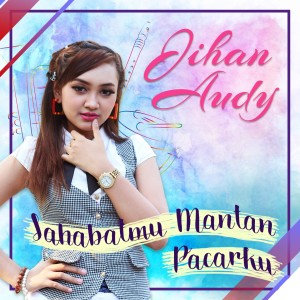 Dengarkan lagu Sahabatmu Mantan Pacarku (Explicit) nyanyian Jihan Audy dengan lirik