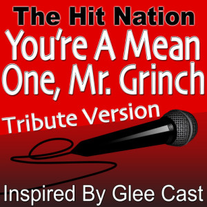 ดาวน์โหลดและฟังเพลง You’re A Mean One, Mr. Grinch (Glee Cast Tribute Version) พร้อมเนื้อเพลงจาก The Hit Nation