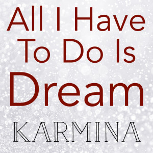 收聽Karmina的All I Have to Do Is Dream歌詞歌曲