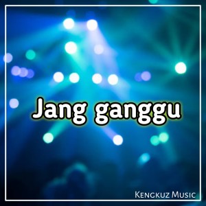 Dengarkan Jang Ganggu (Remix) lagu dari KENGKUZ MUSIC dengan lirik