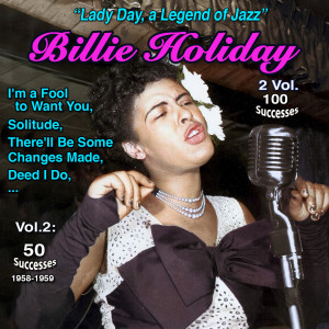 "Lady Day, Jazz Legend" - 2 Vol 100 Successes: Billie Holiday (Vol. 2 : I'm a Fool to Want You - 50 Titles : 1958-1959)