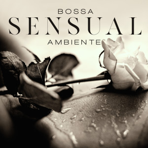 Bossa Sensual Ambiente (Chill Lounge Jazz, Vibraciones Eróticas, Estado de Ánimo Bossa Nova)