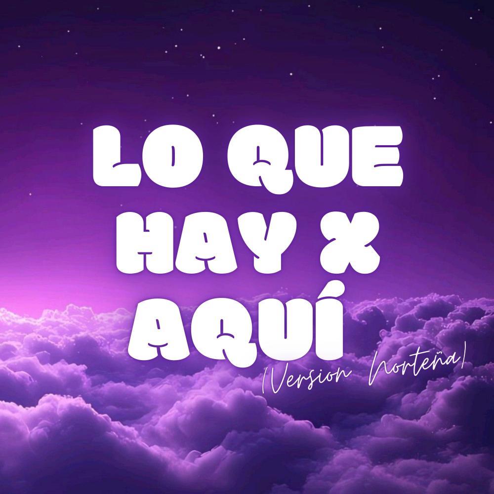 Lo Que Hay X Aquí (Version Norteña)