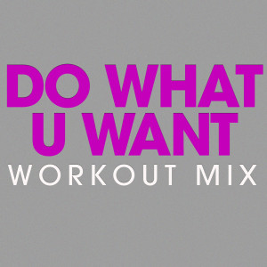 收聽Power Music Workout的Do What U Want (Workout Extended Remix)歌詞歌曲
