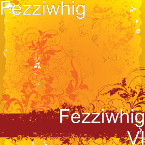 Album Fezziwhig VI from Fezziwhig