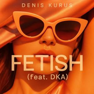Denis Kurus的專輯Fetish (Eurovision Edit) (feat. DKA)