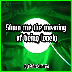 Show me the meaning of being lonely