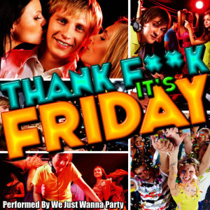 We Just Wanna Party的專輯Thank F**k It's Friday (Explicit)