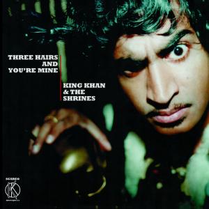 Album Three Hairs and You're Mine from King Khan and the Shrines