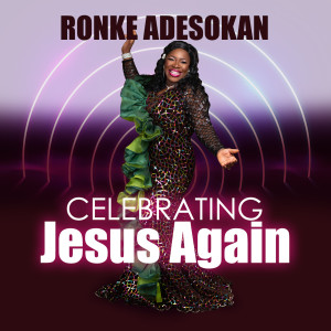 ดาวน์โหลดและฟังเพลง Celebrating Jesus Again พร้อมเนื้อเพลงจาก Ronke Adesokan