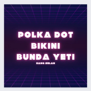 Dengarkan DJ POLKA DOT BIKINI X BUNDA YETI (Remix) lagu dari Eang Selan dengan lirik