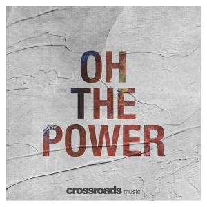 Dengarkan Oh the Power lagu dari Crossroads Music dengan lirik