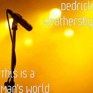 Dengarkan lagu This Is a Man's World nyanyian Dedrick Weathersby dengan lirik