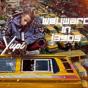 Dengarkan Wayward in Lagos (Explicit) lagu dari Yupi dengan lirik