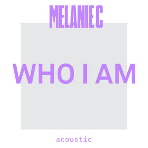 ดาวน์โหลดและฟังเพลง Who I Am (Acoustic) พร้อมเนื้อเพลงจาก Melanie C
