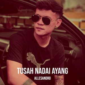 Listen to Tusah Nadai Ayang song with lyrics from Allesandro