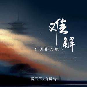 Listen to 难解 (创作人版) song with lyrics from 高三三