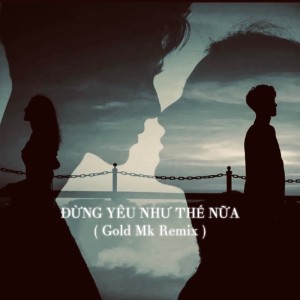 Listen to Đừng Yêu Như Thế Nữa (Gold Mk Remix) song with lyrics from FONNG