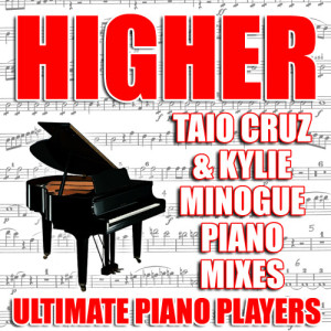 收聽Ultimate Piano Players的Higher (Taio Cruz & Kylie Minogue Piano Vocal Mix)歌詞歌曲