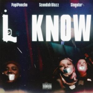 收聽Scoodah Blazz的I Know (feat. Singular & PapiPoncho) (Explicit)歌詞歌曲